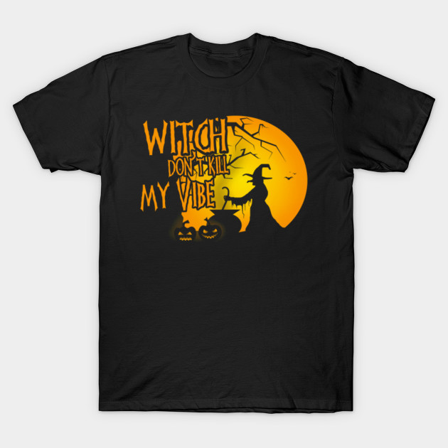 Witch dont kill my Vibe Halloween Shirts Gifts on October 31 T-Shirt-TOZ